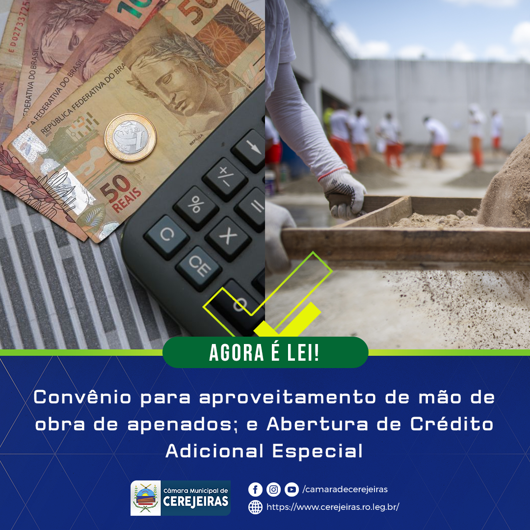 AGORA É LEI: Convênio para aproveitamento de mão de obra de apenados; e Abertura de Crédito Adicional Especial