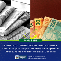AGORA É LEI: Institui o CINDERONDONIA como Imprensa Oficial de publicação dos atos municipais; e Abertura de Crédito Adicional Especial
