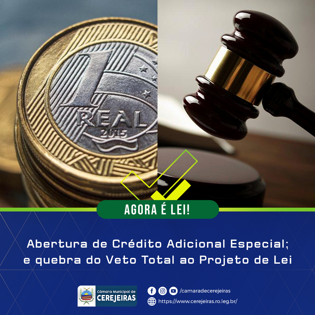 AGORA É LEI: Abertura de Crédito Adicional Especial; e quebra do Veto Total ao Projeto de Lei