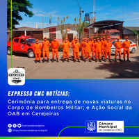 EXPRESSO CMC: Cerimônia para entrega de novas viaturas no  Corpo de Bombeiros Militar; e Ação Social da OAB em Cerejeiras