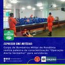 EXPRESSO CMC: Corpo de Bombeiros Militar de Rondônia realiza palestra de conscientização “Operação Alerta Vermelho!” para servidores