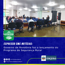 EXPRESSO CMC: Governo de Rondônia faz o lançamento do Programa de Segurança Rural