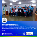 EXPRESSO CMC: Jovens estudantes da E.E.E.M. Tancredo de  Almeida Neves visitam instalações da Casa de Leis